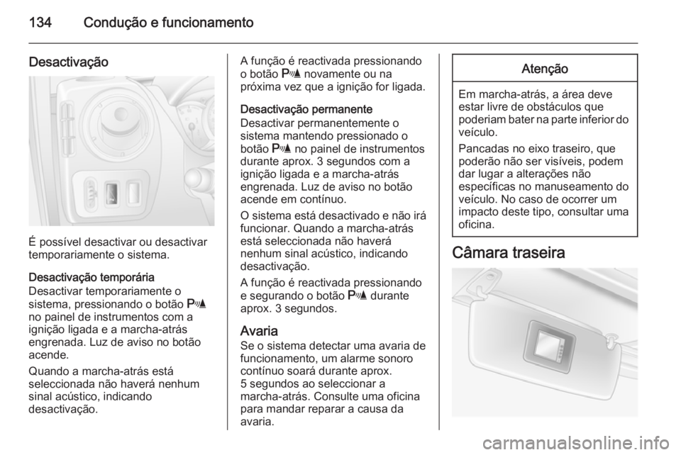 OPEL MOVANO_B 2014 Manual de Instruções (in Portugues) 134Condução e funcionamento
Desactivação
É possível desactivar ou desactivar
temporariamente o sistema.
Desactivação temporária
Desactivar temporariamente o
sistema, pressionando o botão r
OPEL MOVANO_B 2014 Manual de Instruções (in Portugues) 134Condução e funcionamento
Desactivação
É possível desactivar ou desactivar
temporariamente o sistema.
Desactivação temporária
Desactivar temporariamente o
sistema, pressionando o botão r