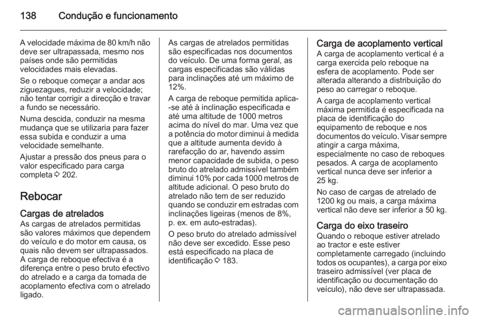 OPEL MOVANO_B 2014 Manual de Instruções (in Portugues) 138Condução e funcionamento
A velocidade máxima de 80 km/h nãodeve ser ultrapassada, mesmo nos
países onde são permitidas
velocidades mais elevadas.
Se o reboque começar a andar aos
ziguezagues OPEL MOVANO_B 2014 Manual de Instruções (in Portugues) 138Condução e funcionamento
A velocidade máxima de 80 km/h nãodeve ser ultrapassada, mesmo nos
países onde são permitidas
velocidades mais elevadas.
Se o reboque começar a andar aos
ziguezagues