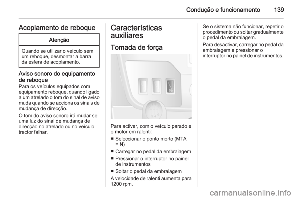 OPEL MOVANO_B 2014 Manual de Instruções (in Portugues) Condução e funcionamento139Acoplamento de reboqueAtenção
Quando se utilizar o veículo sem
um reboque, desmontar a barra
da esfera de acoplamento.
Aviso sonoro do equipamento
de reboque
Para os ve OPEL MOVANO_B 2014 Manual de Instruções (in Portugues) Condução e funcionamento139Acoplamento de reboqueAtenção
Quando se utilizar o veículo sem
um reboque, desmontar a barra
da esfera de acoplamento.
Aviso sonoro do equipamento
de reboque
Para os ve