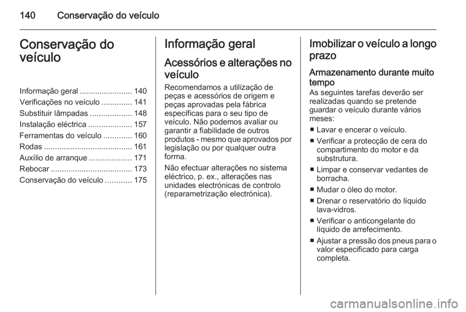 OPEL MOVANO_B 2014 Manual de Instruções (in Portugues) 140Conservação do veículoConservação do
veículoInformação geral ........................140
Verificações no veículo ..............141
Substituir lâmpadas ...................148
Instalaçã OPEL MOVANO_B 2014 Manual de Instruções (in Portugues) 140Conservação do veículoConservação do
veículoInformação geral ........................140
Verificações no veículo ..............141
Substituir lâmpadas ...................148
Instalaçã