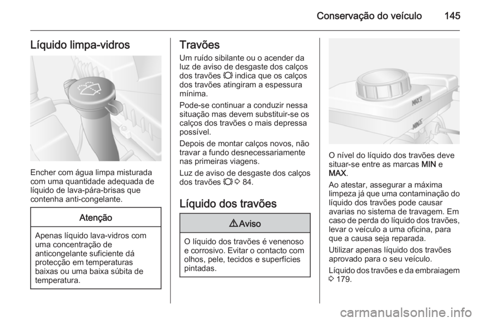 OPEL MOVANO_B 2014 Manual de Instruções (in Portugues) Conservação do veículo145Líquido limpa-vidros
Encher com água limpa misturada
com uma quantidade adequada de
líquido de lava-pára-brisas que
contenha anti-congelante.
Atenção
Apenas líquido OPEL MOVANO_B 2014 Manual de Instruções (in Portugues) Conservação do veículo145Líquido limpa-vidros
Encher com água limpa misturada
com uma quantidade adequada de
líquido de lava-pára-brisas que
contenha anti-congelante.
Atenção
Apenas líquido