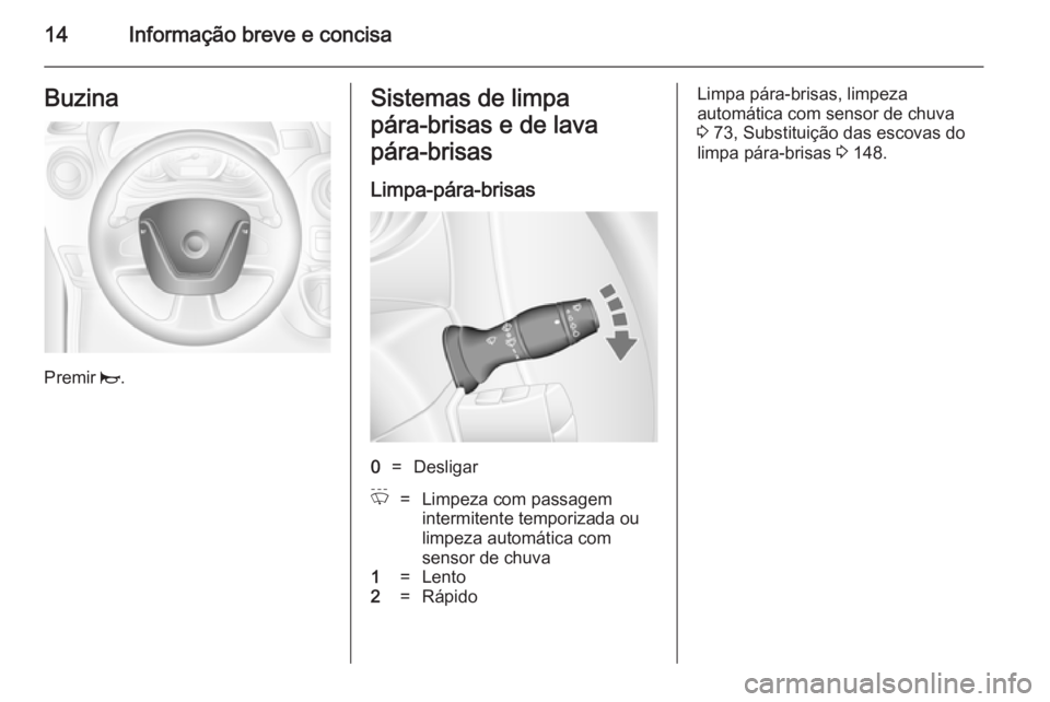 OPEL MOVANO_B 2014 Manual de Instruções (in Portugues) 14Informação breve e concisaBuzina
Premir j.
Sistemas de limpa
pára‑brisas e de lava
pára‑brisas
Limpa-pára-brisas0=DesligarP=Limpeza com passagem
intermitente temporizada ou
limpeza automát OPEL MOVANO_B 2014 Manual de Instruções (in Portugues) 14Informação breve e concisaBuzina
Premir j.
Sistemas de limpa
pára‑brisas e de lava
pára‑brisas
Limpa-pára-brisas0=DesligarP=Limpeza com passagem
intermitente temporizada ou
limpeza automát