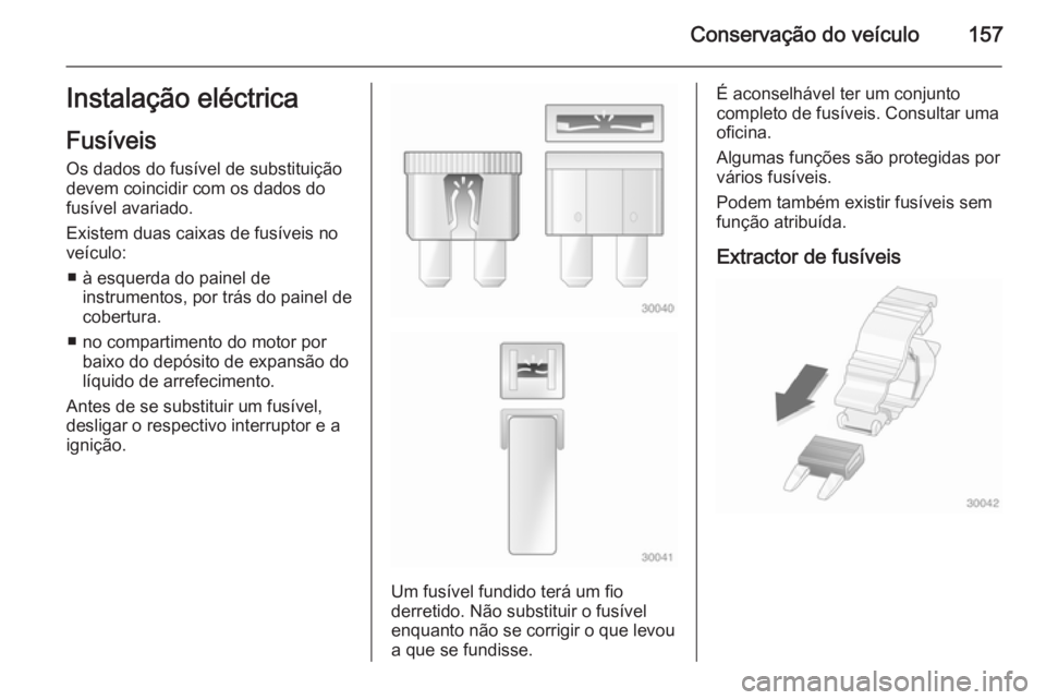 OPEL MOVANO_B 2014 Manual de Instruções (in Portugues) Conservação do veículo157Instalação eléctricaFusíveis
Os dados do fusível de substituição
devem coincidir com os dados do
fusível avariado.
Existem duas caixas de fusíveis no
veículo:
■ OPEL MOVANO_B 2014 Manual de Instruções (in Portugues) Conservação do veículo157Instalação eléctricaFusíveis
Os dados do fusível de substituição
devem coincidir com os dados do
fusível avariado.
Existem duas caixas de fusíveis no
veículo:
■