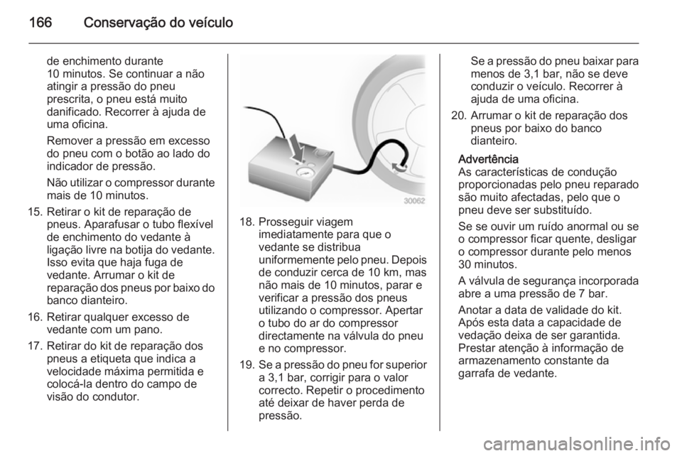 OPEL MOVANO_B 2014 Manual de Instruções (in Portugues) 166Conservação do veículo
de enchimento durante
10 minutos. Se continuar a não
atingir a pressão do pneu
prescrita, o pneu está muito
danificado. Recorrer à ajuda de
uma oficina.
Remover a pres OPEL MOVANO_B 2014 Manual de Instruções (in Portugues) 166Conservação do veículo
de enchimento durante
10 minutos. Se continuar a não
atingir a pressão do pneu
prescrita, o pneu está muito
danificado. Recorrer à ajuda de
uma oficina.
Remover a pres