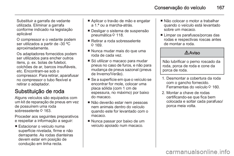 OPEL MOVANO_B 2014 Manual de Instruções (in Portugues) Conservação do veículo167
Substituir a garrafa de vedante
utilizada. Eliminar a garrafa
conforme indicado na legislação
aplicável
O compressor e o vedante podem
ser utilizados a partir de -30 º OPEL MOVANO_B 2014 Manual de Instruções (in Portugues) Conservação do veículo167
Substituir a garrafa de vedante
utilizada. Eliminar a garrafa
conforme indicado na legislação
aplicável
O compressor e o vedante podem
ser utilizados a partir de -30 º