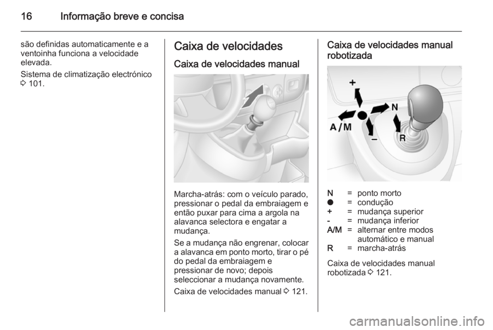 OPEL MOVANO_B 2014 Manual de Instruções (in Portugues) 16Informação breve e concisa
são definidas automaticamente e a
ventoinha funciona a velocidade
elevada.
Sistema de climatização electrónico 3 101.Caixa de velocidades
Caixa de velocidades manua OPEL MOVANO_B 2014 Manual de Instruções (in Portugues) 16Informação breve e concisa
são definidas automaticamente e a
ventoinha funciona a velocidade
elevada.
Sistema de climatização electrónico 3 101.Caixa de velocidades
Caixa de velocidades manua