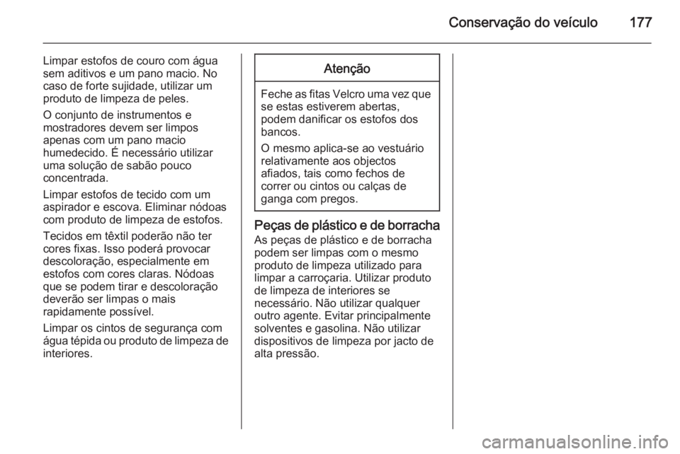 OPEL MOVANO_B 2014 Manual de Instruções (in Portugues) Conservação do veículo177
Limpar estofos de couro com água
sem aditivos e um pano macio. No
caso de forte sujidade, utilizar um
produto de limpeza de peles.
O conjunto de instrumentos e
mostradore OPEL MOVANO_B 2014 Manual de Instruções (in Portugues) Conservação do veículo177
Limpar estofos de couro com água
sem aditivos e um pano macio. No
caso de forte sujidade, utilizar um
produto de limpeza de peles.
O conjunto de instrumentos e
mostradore