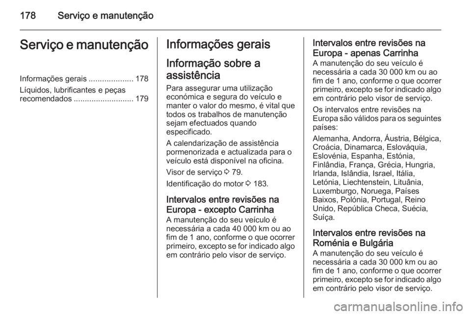 OPEL MOVANO_B 2014 Manual de Instruções (in Portugues) 178Serviço e manutençãoServiço e manutençãoInformações gerais....................178
Líquidos, lubrificantes e peças
recomendados ........................... 179Informações gerais
Informa OPEL MOVANO_B 2014 Manual de Instruções (in Portugues) 178Serviço e manutençãoServiço e manutençãoInformações gerais....................178
Líquidos, lubrificantes e peças
recomendados ........................... 179Informações gerais
Informa