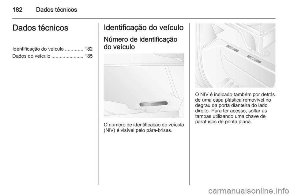 OPEL MOVANO_B 2014 Manual de Instruções (in Portugues) 182Dados técnicosDados técnicosIdentificação do veículo.............182
Dados do veículo .......................185Identificação do veículo
Número de identificação
do veículo
O número de OPEL MOVANO_B 2014 Manual de Instruções (in Portugues) 182Dados técnicosDados técnicosIdentificação do veículo.............182
Dados do veículo .......................185Identificação do veículo
Número de identificação
do veículo
O número de
