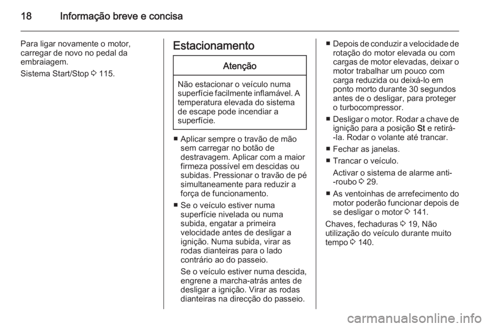 OPEL MOVANO_B 2014 Manual de Instruções (in Portugues) 18Informação breve e concisa
Para ligar novamente o motor,
carregar de novo no pedal da
embraiagem.
Sistema Start/Stop 3 115.EstacionamentoAtenção
Não estacionar o veículo numa
superfície faci OPEL MOVANO_B 2014 Manual de Instruções (in Portugues) 18Informação breve e concisa
Para ligar novamente o motor,
carregar de novo no pedal da
embraiagem.
Sistema Start/Stop 3 115.EstacionamentoAtenção
Não estacionar o veículo numa
superfície faci