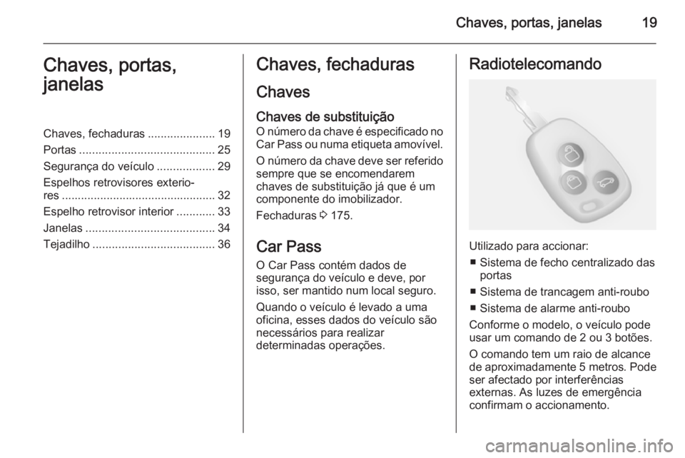 OPEL MOVANO_B 2014 Manual de Instruções (in Portugues) Chaves, portas, janelas19Chaves, portas,
janelasChaves, fechaduras .....................19
Portas .......................................... 25
Segurança do veículo ..................29
Espelhos ret OPEL MOVANO_B 2014 Manual de Instruções (in Portugues) Chaves, portas, janelas19Chaves, portas,
janelasChaves, fechaduras .....................19
Portas .......................................... 25
Segurança do veículo ..................29
Espelhos ret
