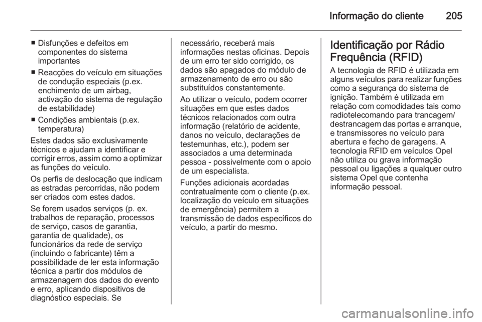 OPEL MOVANO_B 2014 Manual de Instruções (in Portugues) Informação do cliente205
■ Disfunções e defeitos emcomponentes do sistema
importantes
■ Reacções do veículo em situações
de condução especiais (p.ex.
enchimento de um airbag,
activaçã OPEL MOVANO_B 2014 Manual de Instruções (in Portugues) Informação do cliente205
■ Disfunções e defeitos emcomponentes do sistema
importantes
■ Reacções do veículo em situações
de condução especiais (p.ex.
enchimento de um airbag,
activaçã