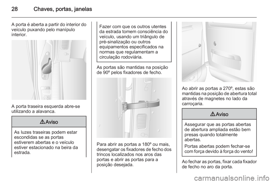 OPEL MOVANO_B 2014 Manual de Instruções (in Portugues) 28Chaves, portas, janelas
A porta é aberta a partir do interior do
veículo puxando pelo manípulo
interior.
A porta traseira esquerda abre-se
utilizando a alavanca.
9 Aviso
As luzes traseiras podem OPEL MOVANO_B 2014 Manual de Instruções (in Portugues) 28Chaves, portas, janelas
A porta é aberta a partir do interior do
veículo puxando pelo manípulo
interior.
A porta traseira esquerda abre-se
utilizando a alavanca.
9 Aviso
As luzes traseiras podem