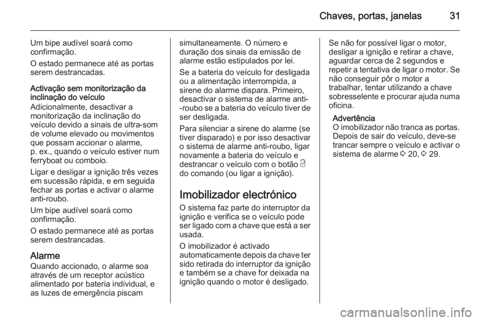 OPEL MOVANO_B 2014 Manual de Instruções (in Portugues) Chaves, portas, janelas31
Um bipe audível soará como
confirmação.
O estado permanece até as portas
serem destrancadas.
Activação sem monitorização da
inclinação do veículo
Adicionalmente, OPEL MOVANO_B 2014 Manual de Instruções (in Portugues) Chaves, portas, janelas31
Um bipe audível soará como
confirmação.
O estado permanece até as portas
serem destrancadas.
Activação sem monitorização da
inclinação do veículo
Adicionalmente,