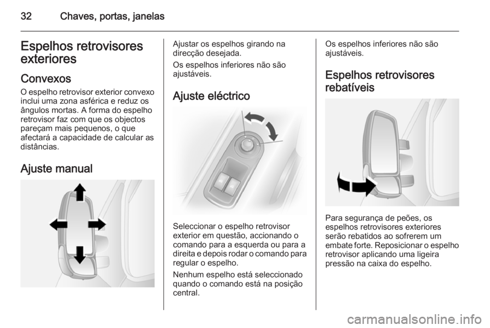 OPEL MOVANO_B 2014  Manual de Instruções (in Portugues) 32Chaves, portas, janelasEspelhos retrovisores
exteriores
Convexos
O espelho retrovisor exterior convexo inclui uma zona asférica e reduz osângulos mortas. A forma do espelho
retrovisor faz com que 