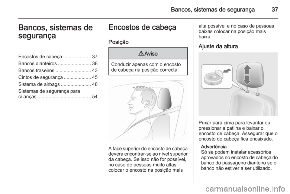 OPEL MOVANO_B 2014  Manual de Instruções (in Portugues) Bancos, sistemas de segurança37Bancos, sistemas de
segurançaEncostos de cabeça ....................37
Bancos dianteiros ........................38
Bancos traseiros ..........................43
Cint