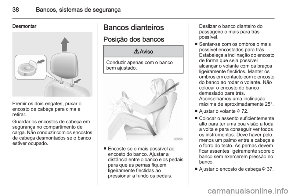 OPEL MOVANO_B 2014  Manual de Instruções (in Portugues) 38Bancos, sistemas de segurança
Desmontar
Premir os dois engates, puxar o
encosto de cabeça para cima e
retirar.
Guardar os encostos de cabeça em
segurança no compartimento de
carga. Não conduzir