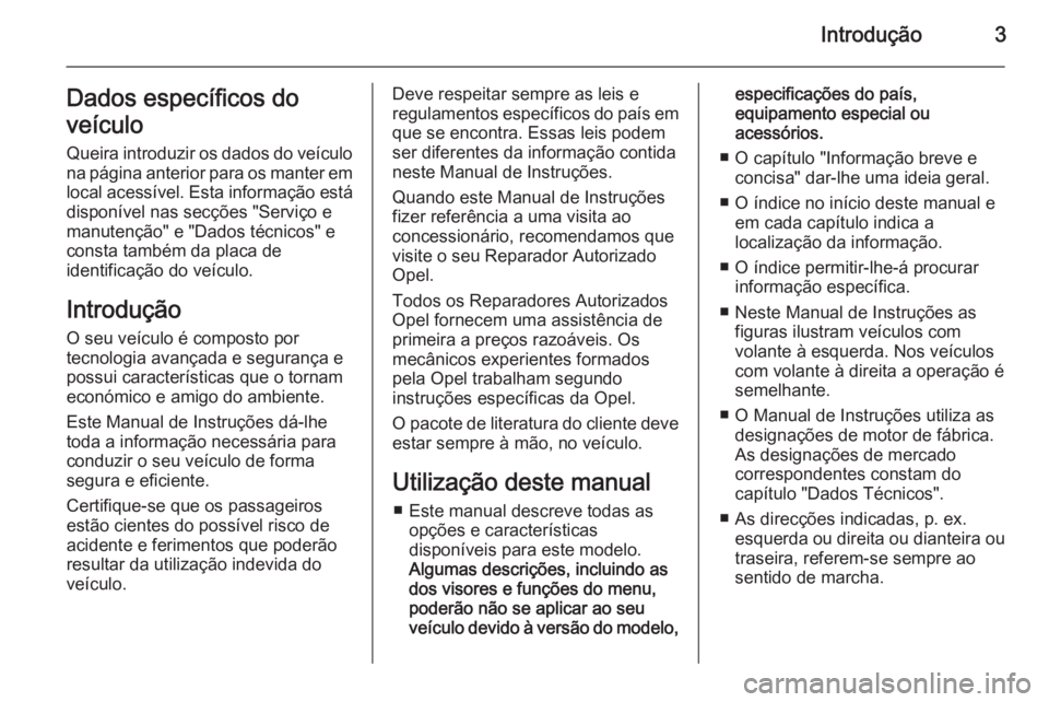 OPEL MOVANO_B 2014  Manual de Instruções (in Portugues) Introdução3Dados específicos do
veículo
Queira introduzir os dados do veículo
na página anterior para os manter em
local acessível. Esta informação está
disponível nas secções "Servi�