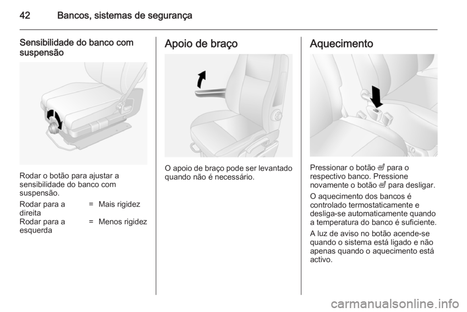 OPEL MOVANO_B 2014 Manual de Instruções (in Portugues) 42Bancos, sistemas de segurança
Sensibilidade do banco comsuspensão
Rodar o botão para ajustar a
sensibilidade do banco com
suspensão.
Rodar para a
direita=Mais rigidezRodar para a
esquerda=Menos OPEL MOVANO_B 2014 Manual de Instruções (in Portugues) 42Bancos, sistemas de segurança
Sensibilidade do banco comsuspensão
Rodar o botão para ajustar a
sensibilidade do banco com
suspensão.
Rodar para a
direita=Mais rigidezRodar para a
esquerda=Menos