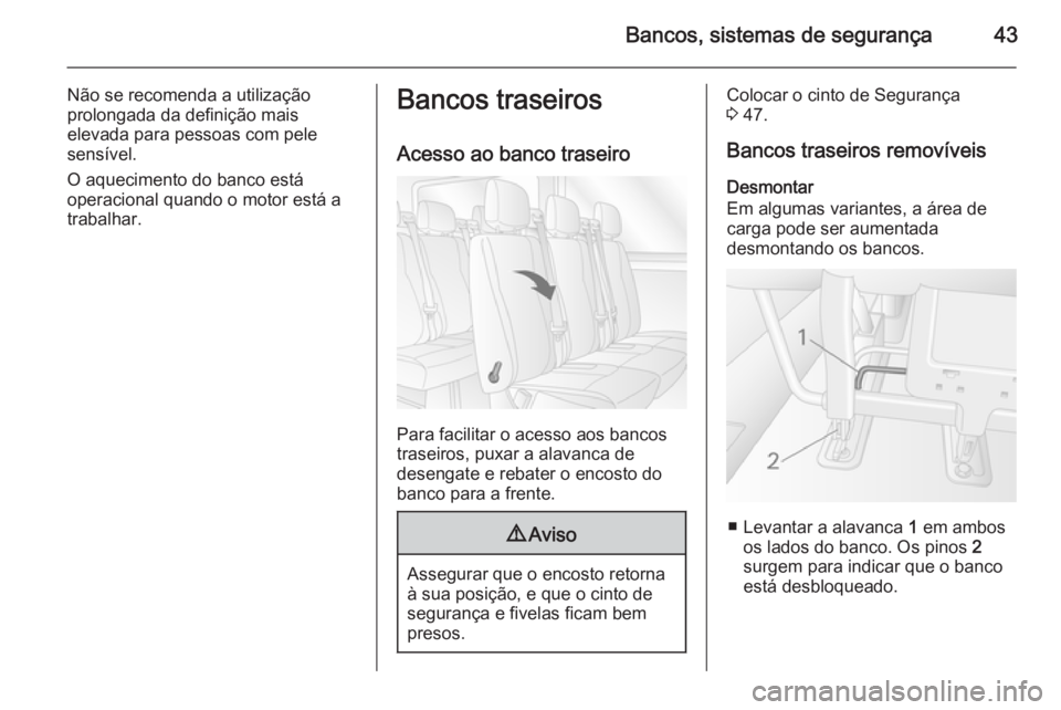 OPEL MOVANO_B 2014 Manual de Instruções (in Portugues) Bancos, sistemas de segurança43
Não se recomenda a utilização
prolongada da definição mais
elevada para pessoas com pele
sensível.
O aquecimento do banco está
operacional quando o motor está OPEL MOVANO_B 2014 Manual de Instruções (in Portugues) Bancos, sistemas de segurança43
Não se recomenda a utilização
prolongada da definição mais
elevada para pessoas com pele
sensível.
O aquecimento do banco está
operacional quando o motor está