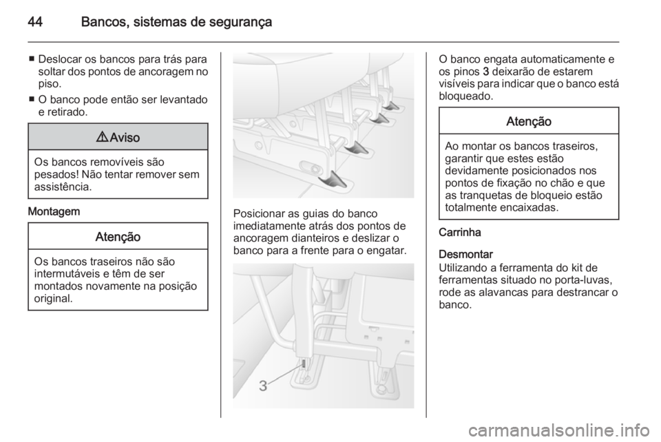OPEL MOVANO_B 2014 Manual de Instruções (in Portugues) 44Bancos, sistemas de segurança
■ Deslocar os bancos para trás parasoltar dos pontos de ancoragem nopiso.
■ O banco pode então ser levantado e retirado.9 Aviso
Os bancos removíveis são
pesado OPEL MOVANO_B 2014 Manual de Instruções (in Portugues) 44Bancos, sistemas de segurança
■ Deslocar os bancos para trás parasoltar dos pontos de ancoragem nopiso.
■ O banco pode então ser levantado e retirado.9 Aviso
Os bancos removíveis são
pesado