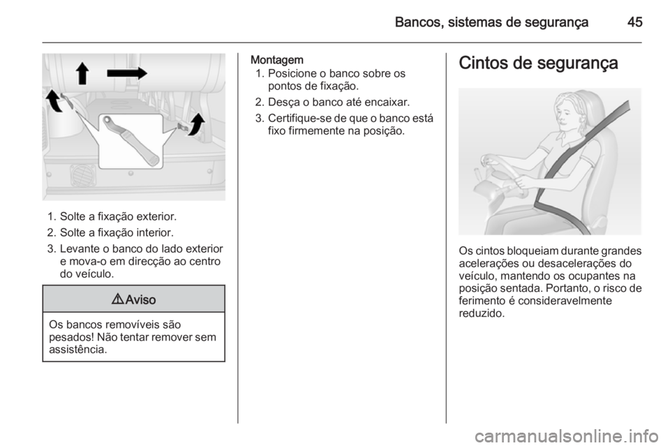OPEL MOVANO_B 2014 Manual de Instruções (in Portugues) Bancos, sistemas de segurança45
1. Solte a fixação exterior.2. Solte a fixação interior.
3. Levante o banco do lado exterior e mova-o em direcção ao centro
do veículo.
9 Aviso
Os bancos remov OPEL MOVANO_B 2014 Manual de Instruções (in Portugues) Bancos, sistemas de segurança45
1. Solte a fixação exterior.2. Solte a fixação interior.
3. Levante o banco do lado exterior e mova-o em direcção ao centro
do veículo.
9 Aviso
Os bancos remov