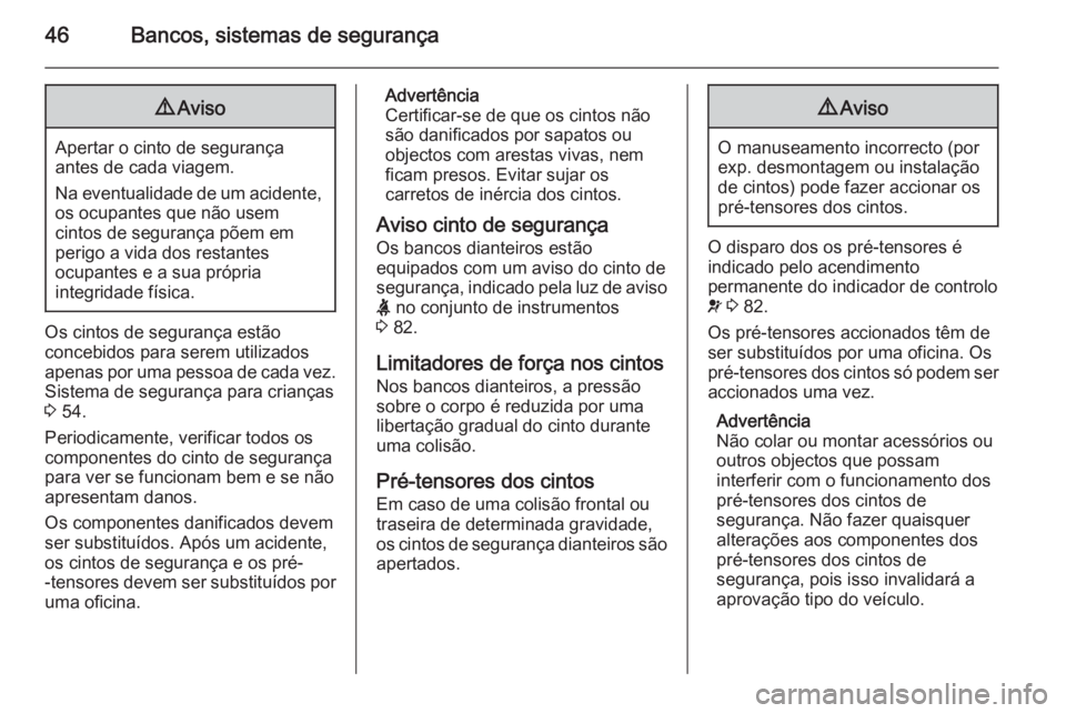 OPEL MOVANO_B 2014 Manual de Instruções (in Portugues) 46Bancos, sistemas de segurança9Aviso
Apertar o cinto de segurança
antes de cada viagem.
Na eventualidade de um acidente, os ocupantes que não usem
cintos de segurança põem em
perigo a vida dos r OPEL MOVANO_B 2014 Manual de Instruções (in Portugues) 46Bancos, sistemas de segurança9Aviso
Apertar o cinto de segurança
antes de cada viagem.
Na eventualidade de um acidente, os ocupantes que não usem
cintos de segurança põem em
perigo a vida dos r