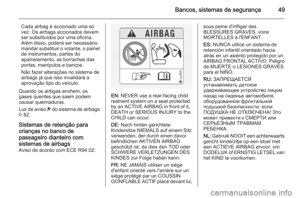 OPEL MOVANO_B 2014 Manual de Instruções (in Portugues) Bancos, sistemas de segurança49
Cada airbag é accionado uma só
vez. Os airbags accionados devem
ser substituídos por uma oficina.
Além disso, poderá ser necessário
mandar substituir o volante, OPEL MOVANO_B 2014 Manual de Instruções (in Portugues) Bancos, sistemas de segurança49
Cada airbag é accionado uma só
vez. Os airbags accionados devem
ser substituídos por uma oficina.
Além disso, poderá ser necessário
mandar substituir o volante,