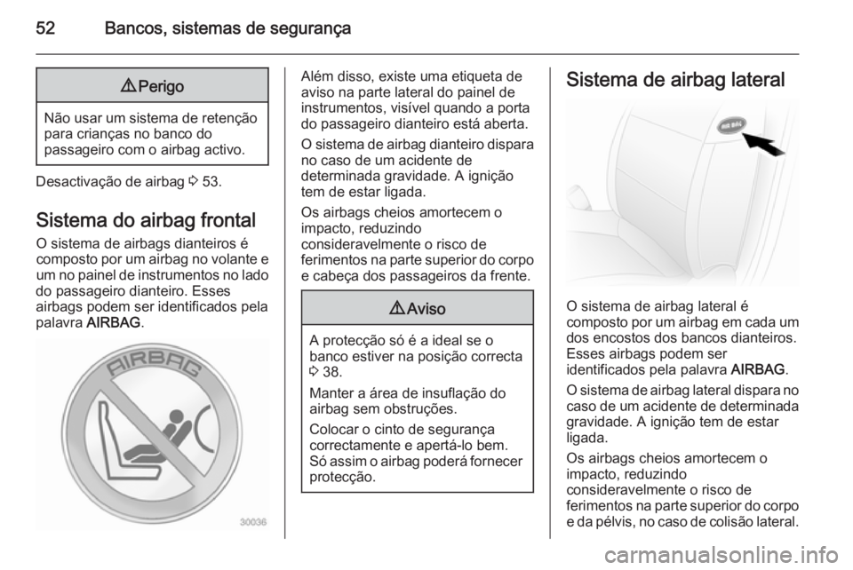 OPEL MOVANO_B 2014 Manual de Instruções (in Portugues) 52Bancos, sistemas de segurança9Perigo
Não usar um sistema de retenção
para crianças no banco do
passageiro com o airbag activo.
Desactivação de airbag 3 53.
Sistema do airbag frontal
O sistem OPEL MOVANO_B 2014 Manual de Instruções (in Portugues) 52Bancos, sistemas de segurança9Perigo
Não usar um sistema de retenção
para crianças no banco do
passageiro com o airbag activo.
Desactivação de airbag 3 53.
Sistema do airbag frontal
O sistem