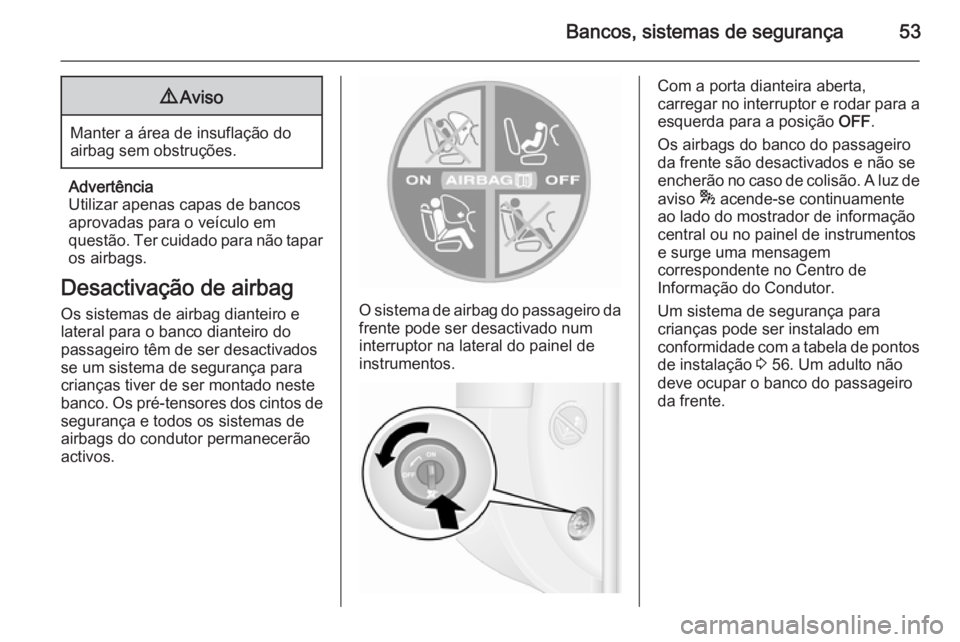 OPEL MOVANO_B 2014 Manual de Instruções (in Portugues) Bancos, sistemas de segurança539Aviso
Manter a área de insuflação do
airbag sem obstruções.
Advertência
Utilizar apenas capas de bancos aprovadas para o veículo em
questão. Ter cuidado para n OPEL MOVANO_B 2014 Manual de Instruções (in Portugues) Bancos, sistemas de segurança539Aviso
Manter a área de insuflação do
airbag sem obstruções.
Advertência
Utilizar apenas capas de bancos aprovadas para o veículo em
questão. Ter cuidado para n