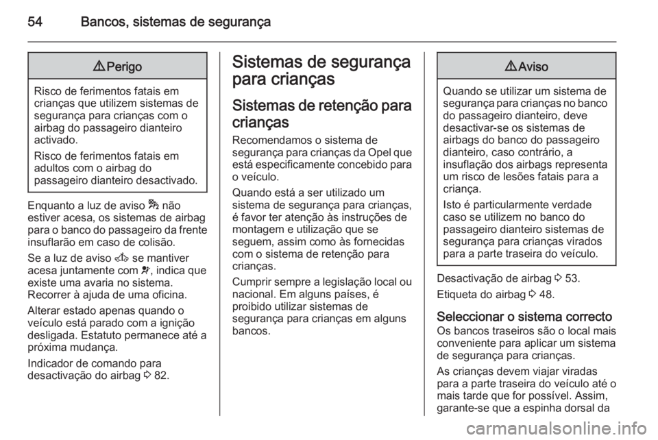OPEL MOVANO_B 2014 Manual de Instruções (in Portugues) 54Bancos, sistemas de segurança9Perigo
Risco de ferimentos fatais em
crianças que utilizem sistemas de
segurança para crianças com o
airbag do passageiro dianteiro
activado.
Risco de ferimentos fa OPEL MOVANO_B 2014 Manual de Instruções (in Portugues) 54Bancos, sistemas de segurança9Perigo
Risco de ferimentos fatais em
crianças que utilizem sistemas de
segurança para crianças com o
airbag do passageiro dianteiro
activado.
Risco de ferimentos fa