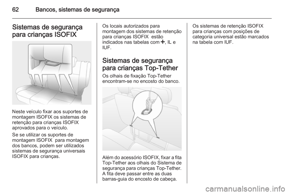 OPEL MOVANO_B 2014 Manual de Instruções (in Portugues) 62Bancos, sistemas de segurançaSistemas de segurança
para crianças ISOFIX
Neste veículo fixar aos suportes de
montagem ISOFIX os sistemas de
retenção para crianças ISOFIX
aprovados para o veíc OPEL MOVANO_B 2014 Manual de Instruções (in Portugues) 62Bancos, sistemas de segurançaSistemas de segurança
para crianças ISOFIX
Neste veículo fixar aos suportes de
montagem ISOFIX os sistemas de
retenção para crianças ISOFIX
aprovados para o veíc