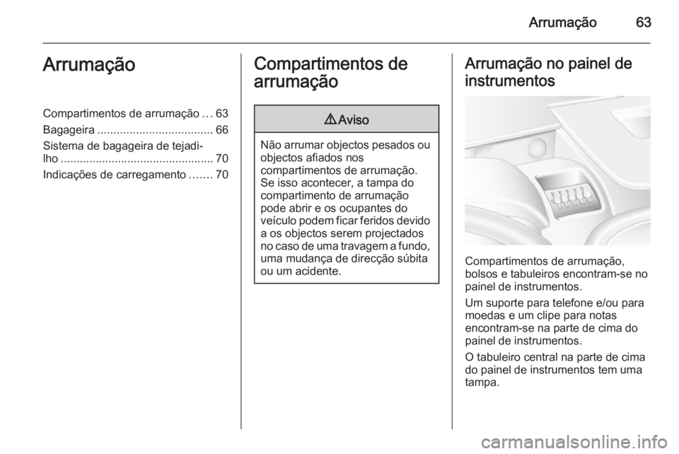 OPEL MOVANO_B 2014 Manual de Instruções (in Portugues) Arrumação63ArrumaçãoCompartimentos de arrumação...63
Bagageira .................................... 66
Sistema de bagageira de tejadi‐
lho ................................................ 70
I OPEL MOVANO_B 2014 Manual de Instruções (in Portugues) Arrumação63ArrumaçãoCompartimentos de arrumação...63
Bagageira .................................... 66
Sistema de bagageira de tejadi‐
lho ................................................ 70
I