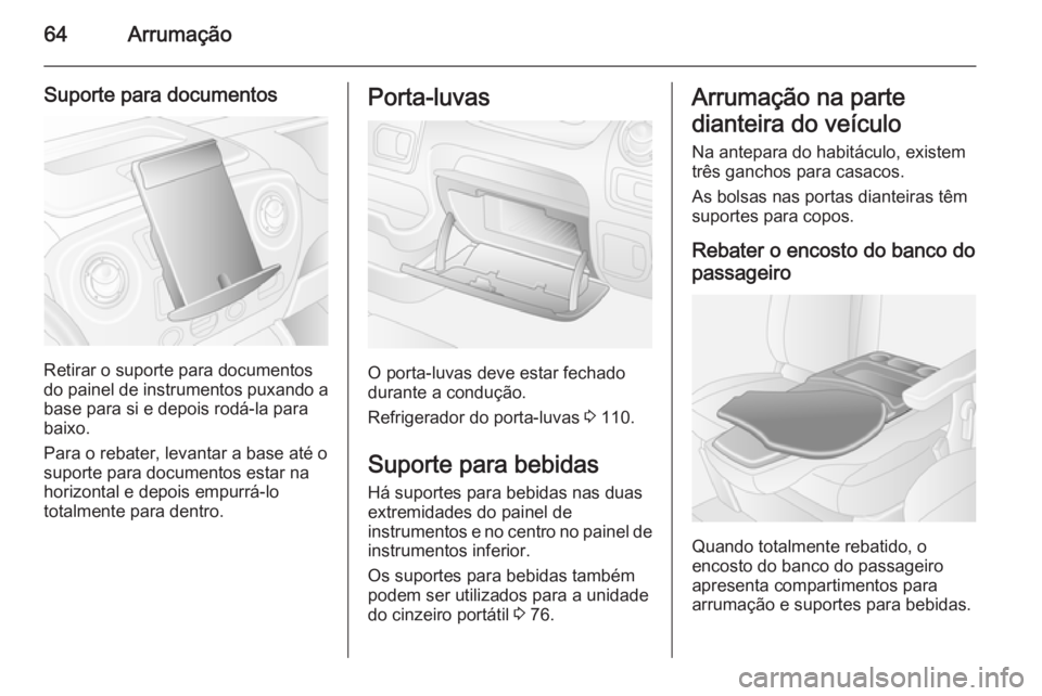 OPEL MOVANO_B 2014 Manual de Instruções (in Portugues) 64Arrumação
Suporte para documentos
Retirar o suporte para documentos
do painel de instrumentos puxando a
base para si e depois rodá-la para
baixo.
Para o rebater, levantar a base até o
suporte pa OPEL MOVANO_B 2014 Manual de Instruções (in Portugues) 64Arrumação
Suporte para documentos
Retirar o suporte para documentos
do painel de instrumentos puxando a
base para si e depois rodá-la para
baixo.
Para o rebater, levantar a base até o
suporte pa