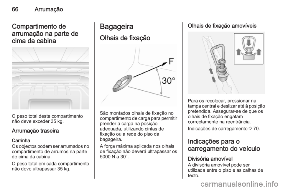 OPEL MOVANO_B 2014 Manual de Instruções (in Portugues) 66ArrumaçãoCompartimento de
arrumação na parte de
cima da cabina
O peso total deste compartimento
não deve exceder 35 kg.
Arrumação traseira
Carrinha
Os objectos podem ser arrumados no comparti OPEL MOVANO_B 2014 Manual de Instruções (in Portugues) 66ArrumaçãoCompartimento de
arrumação na parte de
cima da cabina
O peso total deste compartimento
não deve exceder 35 kg.
Arrumação traseira
Carrinha
Os objectos podem ser arrumados no comparti