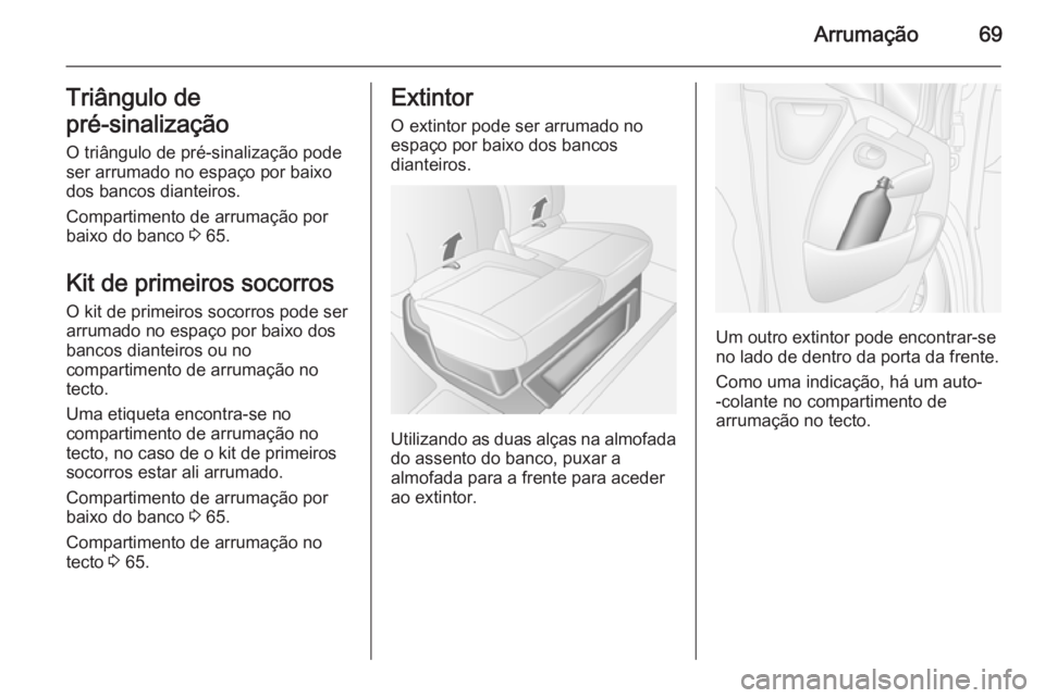 OPEL MOVANO_B 2014 Manual de Instruções (in Portugues) Arrumação69Triângulo de
pré-sinalização
O triângulo de pré-sinalização pode
ser arrumado no espaço por baixo
dos bancos dianteiros.
Compartimento de arrumação por
baixo do banco 3 65.
K OPEL MOVANO_B 2014 Manual de Instruções (in Portugues) Arrumação69Triângulo de
pré-sinalização
O triângulo de pré-sinalização pode
ser arrumado no espaço por baixo
dos bancos dianteiros.
Compartimento de arrumação por
baixo do banco 3 65.
K