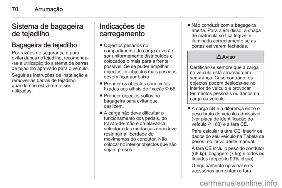 OPEL MOVANO_B 2014 Manual de Instruções (in Portugues) 70ArrumaçãoSistema de bagageira
de tejadilho
Bagageira de tejadilho Por razões de segurança e para
evitar danos no tejadilho, recomenda-
-se a utilização do sistema de barras
de tejadilho aprova OPEL MOVANO_B 2014 Manual de Instruções (in Portugues) 70ArrumaçãoSistema de bagageira
de tejadilho
Bagageira de tejadilho Por razões de segurança e para
evitar danos no tejadilho, recomenda-
-se a utilização do sistema de barras
de tejadilho aprova
