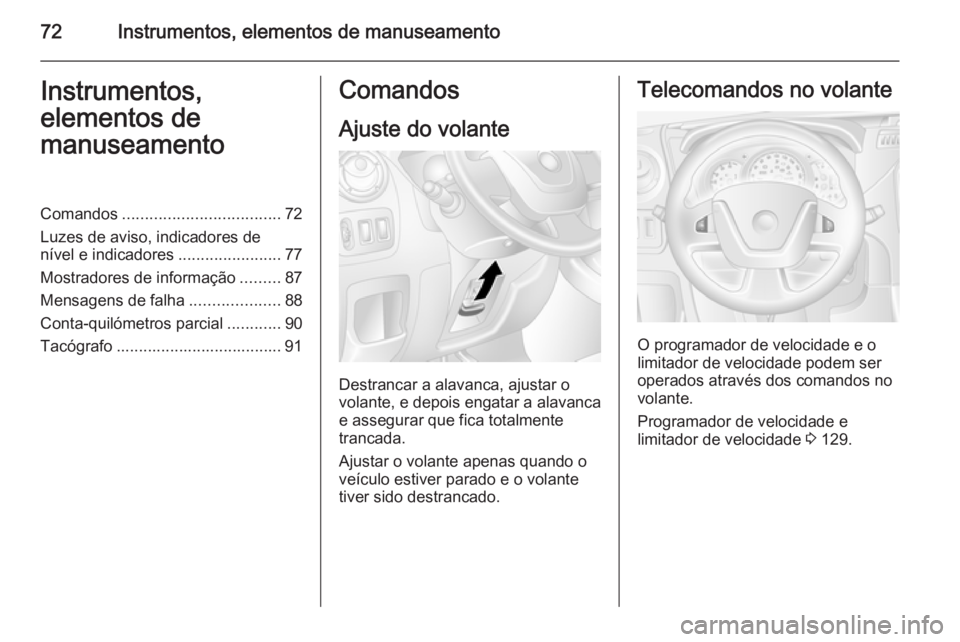 OPEL MOVANO_B 2014 Manual de Instruções (in Portugues) 72Instrumentos, elementos de manuseamentoInstrumentos,
elementos de
manuseamentoComandos ................................... 72
Luzes de aviso, indicadores de
nível e indicadores .................... OPEL MOVANO_B 2014 Manual de Instruções (in Portugues) 72Instrumentos, elementos de manuseamentoInstrumentos,
elementos de
manuseamentoComandos ................................... 72
Luzes de aviso, indicadores de
nível e indicadores ....................