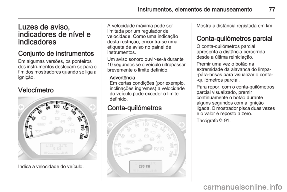OPEL MOVANO_B 2014 Manual de Instruções (in Portugues) Instrumentos, elementos de manuseamento77Luzes de aviso,
indicadores de nível e
indicadores
Conjunto de instrumentos Em algumas versões, os ponteiros
dos instrumentos deslocam-se para o fim dos most OPEL MOVANO_B 2014 Manual de Instruções (in Portugues) Instrumentos, elementos de manuseamento77Luzes de aviso,
indicadores de nível e
indicadores
Conjunto de instrumentos Em algumas versões, os ponteiros
dos instrumentos deslocam-se para o fim dos most