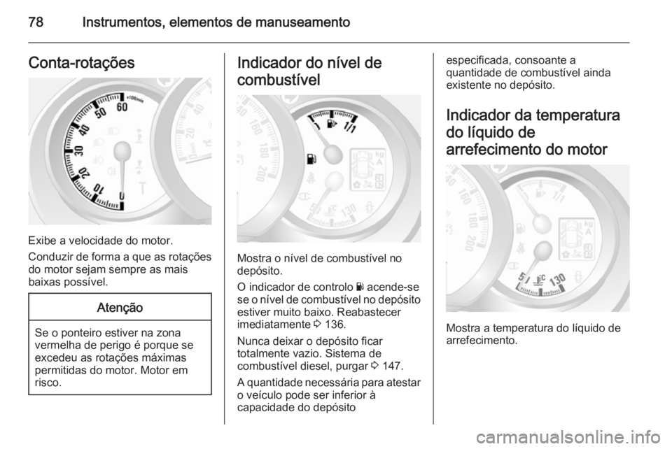OPEL MOVANO_B 2014 Manual de Instruções (in Portugues) 78Instrumentos, elementos de manuseamentoConta-rotações
Exibe a velocidade do motor.
Conduzir de forma a que as rotações do motor sejam sempre as mais
baixas possível.
Atenção
Se o ponteiro est OPEL MOVANO_B 2014 Manual de Instruções (in Portugues) 78Instrumentos, elementos de manuseamentoConta-rotações
Exibe a velocidade do motor.
Conduzir de forma a que as rotações do motor sejam sempre as mais
baixas possível.
Atenção
Se o ponteiro est