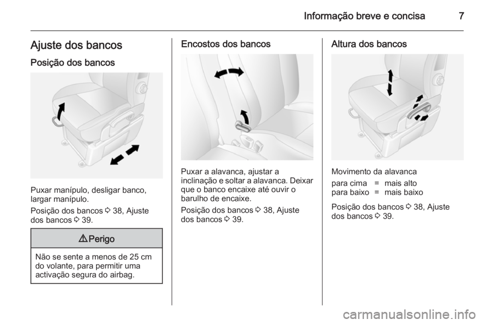 OPEL MOVANO_B 2014  Manual de Instruções (in Portugues) Informação breve e concisa7Ajuste dos bancosPosição dos bancos
Puxar manípulo, desligar banco,
largar manípulo.
Posição dos bancos  3 38, Ajuste
dos bancos  3 39.
9 Perigo
Não se sente a meno