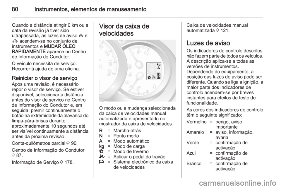 OPEL MOVANO_B 2014 Manual de Instruções (in Portugues) 80Instrumentos, elementos de manuseamento
Quando a distância atingir 0 km ou a
data da revisão já tiver sido
ultrapassada, as luzes de aviso o e
A acendem-se no conjunto de
instrumentos e MUDAR OPEL MOVANO_B 2014 Manual de Instruções (in Portugues) 80Instrumentos, elementos de manuseamento
Quando a distância atingir 0 km ou a
data da revisão já tiver sido
ultrapassada, as luzes de aviso o e
A acendem-se no conjunto de
instrumentos e MUDAR