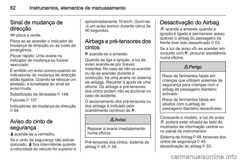 OPEL MOVANO_B 2014 Manual de Instruções (in Portugues) 82Instrumentos, elementos de manuseamentoSinal de mudança de
direcção
O pisca a verde.
Pisca se se acender o indicador de
mudança de direcção ou as luzes de
emergência.
Piscar rápido: Uma ava OPEL MOVANO_B 2014 Manual de Instruções (in Portugues) 82Instrumentos, elementos de manuseamentoSinal de mudança de
direcção
O pisca a verde.
Pisca se se acender o indicador de
mudança de direcção ou as luzes de
emergência.
Piscar rápido: Uma ava