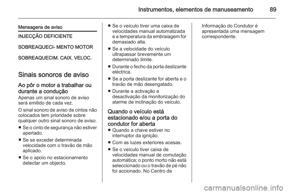 OPEL MOVANO_B 2014 Manual de Instruções (in Portugues) Instrumentos, elementos de manuseamento89
Mensagens de avisoINJECÇÃO DEFICIENTESOBREAQUECI- MENTO MOTORSOBREAQUECIM. CAIX. VELOC.
Sinais sonoros de avisoAo pôr o motor a trabalhar ou
durante a cond OPEL MOVANO_B 2014 Manual de Instruções (in Portugues) Instrumentos, elementos de manuseamento89
Mensagens de avisoINJECÇÃO DEFICIENTESOBREAQUECI- MENTO MOTORSOBREAQUECIM. CAIX. VELOC.
Sinais sonoros de avisoAo pôr o motor a trabalhar ou
durante a cond