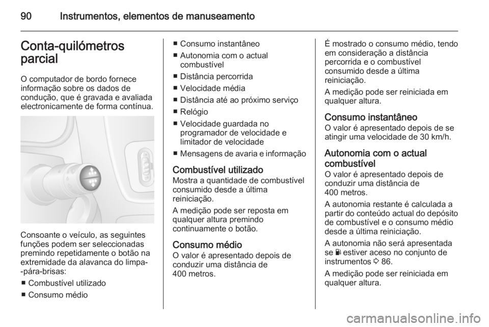 OPEL MOVANO_B 2014 Manual de Instruções (in Portugues) 90Instrumentos, elementos de manuseamentoConta-quilómetros
parcial
O computador de bordo fornece
informação sobre os dados de
condução, que é gravada e avaliada
electronicamente de forma contín OPEL MOVANO_B 2014 Manual de Instruções (in Portugues) 90Instrumentos, elementos de manuseamentoConta-quilómetros
parcial
O computador de bordo fornece
informação sobre os dados de
condução, que é gravada e avaliada
electronicamente de forma contín
