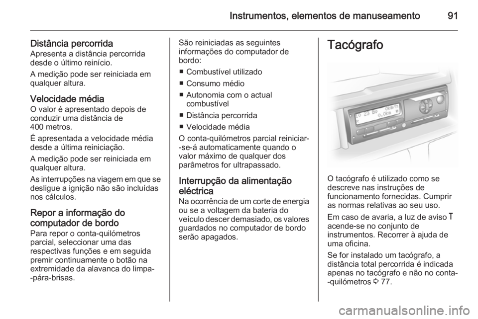 OPEL MOVANO_B 2014 Manual de Instruções (in Portugues) Instrumentos, elementos de manuseamento91
Distância percorrida
Apresenta a distância percorrida
desde o último reinício.
A medição pode ser reiniciada em
qualquer altura.
Velocidade média
O val OPEL MOVANO_B 2014 Manual de Instruções (in Portugues) Instrumentos, elementos de manuseamento91
Distância percorrida
Apresenta a distância percorrida
desde o último reinício.
A medição pode ser reiniciada em
qualquer altura.
Velocidade média
O val