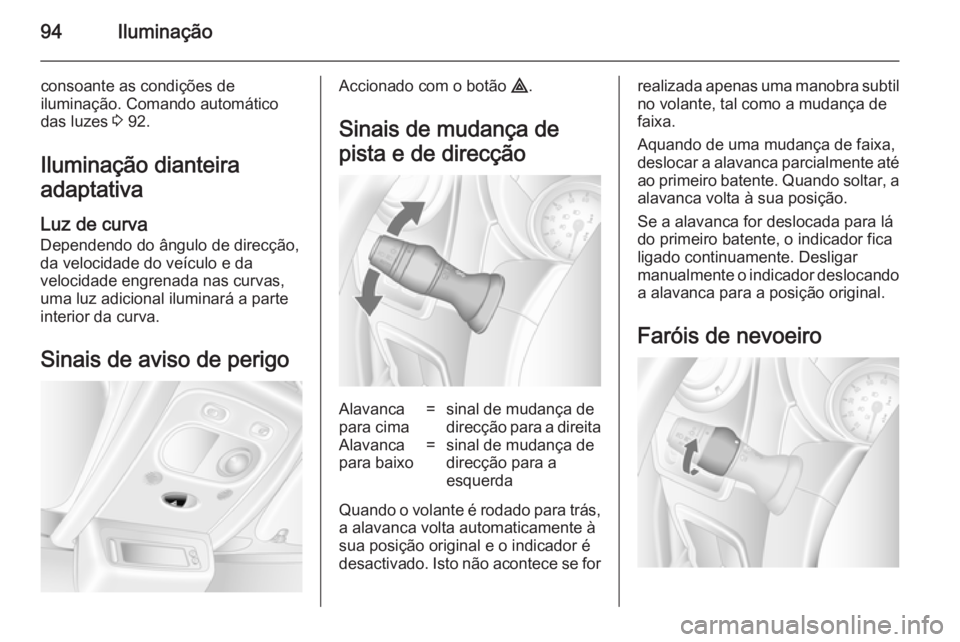OPEL MOVANO_B 2014 Manual de Instruções (in Portugues) 94Iluminação
consoante as condições de
iluminação. Comando automático
das luzes 3 92.
Iluminação dianteira
adaptativa
Luz de curva
Dependendo do ângulo de direcção,
da velocidade do veíc OPEL MOVANO_B 2014 Manual de Instruções (in Portugues) 94Iluminação
consoante as condições de
iluminação. Comando automático
das luzes 3 92.
Iluminação dianteira
adaptativa
Luz de curva
Dependendo do ângulo de direcção,
da velocidade do veíc
