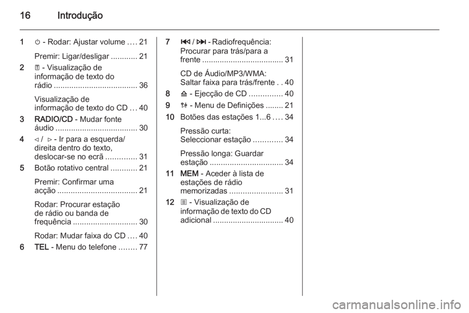 OPEL MOVANO_B 2014.5  Manual de Informação e Lazer (in Portugues) 16Introdução
1m - Rodar: Ajustar volume ....21
Premir: Ligar/desligar ............21
2 A - Visualização de
informação de texto do
rádio ...................................... 36
Visualização 