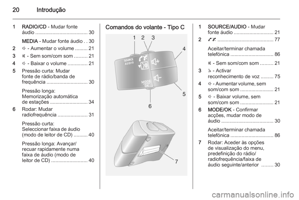 OPEL MOVANO_B 2014.5  Manual de Informação e Lazer (in Portugues) 20Introdução
1 RADIO/CD - Mudar fonte
áudio ..................................... 30
MEDIA  - Mudar fonte áudio ..30
2 ! - Aumentar o volume ......... 21
3 @ - Sem som/com som .........21
4 # - Ba