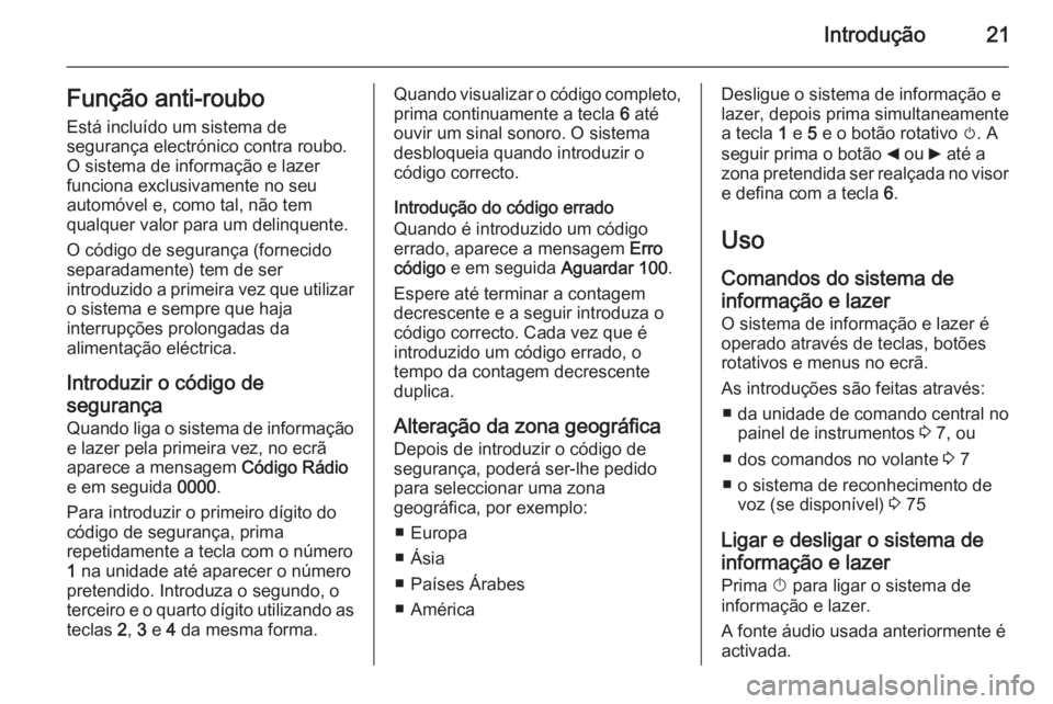 OPEL MOVANO_B 2014.5 Manual de Informação e Lazer (in Portugues) Introdução21Função anti-roubo
Está incluído um sistema de
segurança electrónico contra roubo.
O sistema de informação e lazer
funciona exclusivamente no seu automóvel e, como tal, não tem
OPEL MOVANO_B 2014.5 Manual de Informação e Lazer (in Portugues) Introdução21Função anti-roubo
Está incluído um sistema de
segurança electrónico contra roubo.
O sistema de informação e lazer
funciona exclusivamente no seu automóvel e, como tal, não tem
